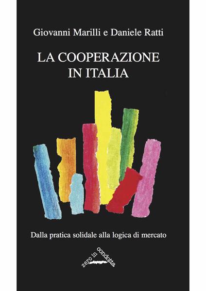 La cooperazione in Italia. Dalla pratica solidale alla logica di mercato - Daniele Ratti,Giovanni Marilli - copertina