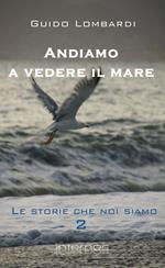 Andiamo a vedere il mare. Le storie che noi siamo