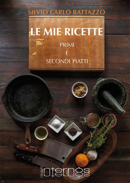 Le mie ricette. Primi e secondi piatti - Silvio Carlo Rattazzo - copertina