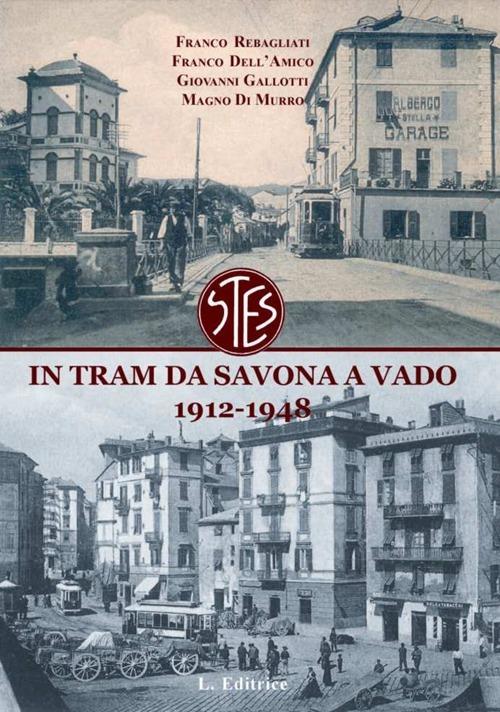 In tram da Savona a Vado. 1912-1948. Cronaca del trasporto ligure nel primo  '900 - Libro - L. Editrice - | IBS