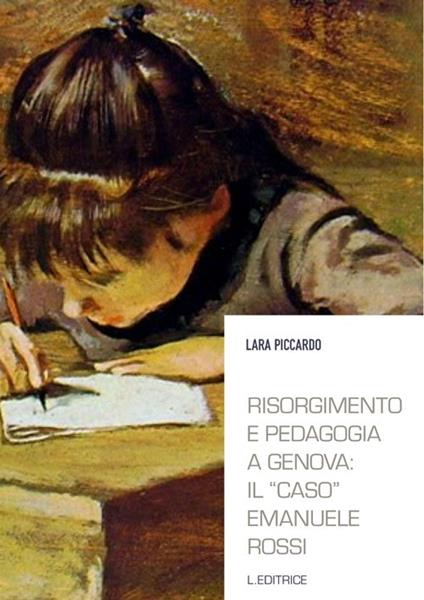 Risorgimento e pedagogia a Genova. Il «caso» Emanuele Rossi - Lara Piccardo - copertina