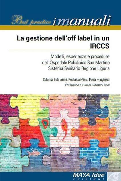 La gestione dell'off label in un IRCCS. Modelli, esperienze e procedure dell'ospedale policlinico San Martino Sistema Sanitario regione Liguria. Nuova ediz. - Sabrina Beltramini,Federica Mina,Paola Minghetti - copertina