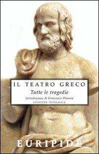 Il teatro greco. Tutte le tragedie. Ediz. integrale - Euripide - copertina