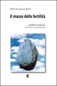 Il masso della fertilità. Ho chiesto di te ad ogni filo d'erba - Pier Isa Della Rupe,Caterina Luisa De Caro - copertina