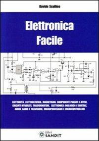 Elettronica facile. Elettricità, elettrostatica, magnetismo, componenti passivi e attivi, circuiti integrati, trasformatori, elettronica analogica e digitale... - copertina