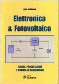 Elettronica & fotovoltaico. Teoria, progettazione e pratica di laboratorio - Lucio Sciamanna - copertina