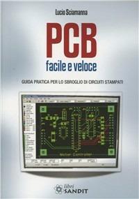 PCB facile e veloce. Guida pratica per lo sbroglio di circuiti stampati - Lucio Sciamanna - copertina