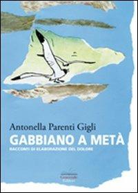 Gabbiano a metà. Racconti di elaborazione del dolore - Antonella Parenti Gigli - copertina