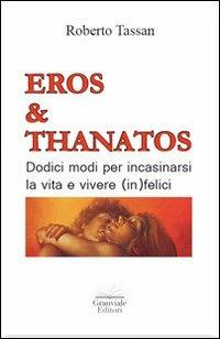 Eros & Thanatos. Dodici modi per incasinarsi la vita e vivere (in)felici - Roberto Tassan - copertina