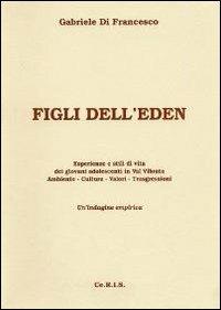 Figli dell'Eden. Esperienze e stili di vita dei giovani adolescenti in Val Vibrata. Ambiente, cultura, valori, trasgressioni. Un'indagine empirica - Gabriele Di Francesco - copertina