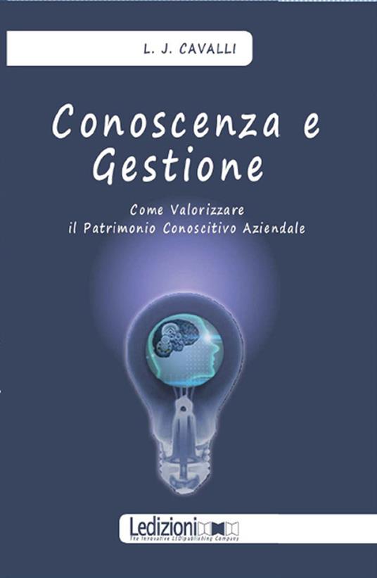 Conoscenza e gestione. Come valorizzare il patrimonio conoscitivo aziendale - Lorenzo Cavalli - ebook