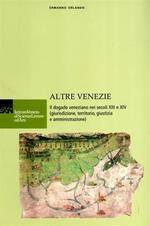 Altre Venezie. Il dogado veneziano nei secoli XIII e XIV (giurisdizione, territorio, giustizia e amministrazione)