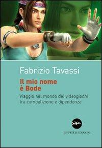 Il mio nome è Bode. Viaggio nel mondo dei videogiochi tra competizione e dipendenza - Fabrizio Tavassi - copertina