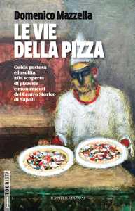 Image of Le vie della pizza. Guida gustosa e insolta alla scoperta di pizzerie e monumenti del centro storico di Napoli. Ediz. italiana e inglese
