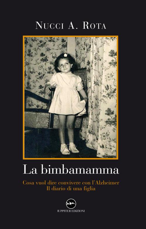 La bimbamamma. Cosa vuol dire convivere con l'Alzheimer. Il diario di una figlia - Nucci A. Rota - copertina