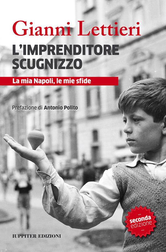 L' imprenditore scugnizzo. La mia Napoli, le mie sfide - Gianni Lettieri -  Libro - Iuppiter - | IBS