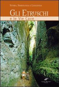 Gli etruschi e le vie cave. Storia, simbologia e leggenda. Ediz. illustrata - Carlo Rosati,Cesare Moroni - copertina