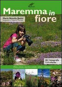 Maremma in fiore. Dune, pineta, macchia, palude, collina e montagne - M. Novella Batini,Cesare Moroni - copertina