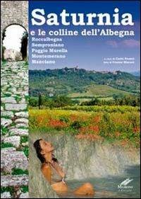 Saturnia e la collina dell'Albegna. Roccalbegna, Semproniano, Poggio Murella, Montemerano Manciano - Carlo Rosati,Cesare Moroni - copertina