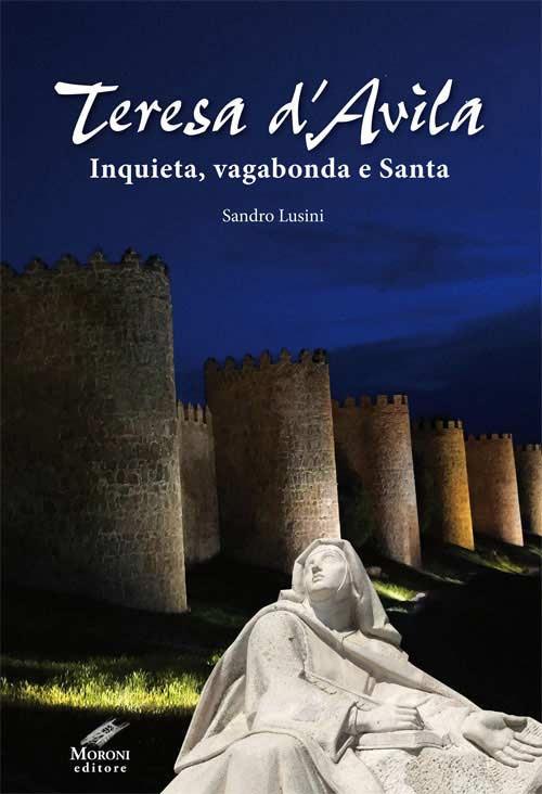 Teresa d'Avila. Inquieta, vagabonda e santa. Ediz. integrale - Sandro Lusini - copertina