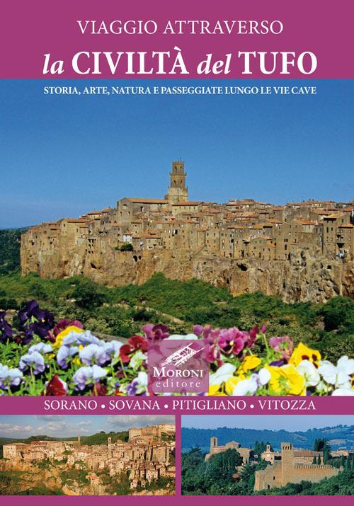 Viaggio attraverso la civiltà del tufo. Storia, arte, natura e passeggiate lungo le Vie Cave. Sorano, Sovana, Pitigliano, Vitozza - Cesare Moroni - copertina