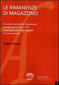 Le rimanenze di magazzino. Un'analisi secondo le disposizioni previste dal codice civile, dai principi contabili nazionali ed internazionali - Roberto Aprile - copertina