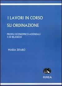 I lavori in corso su ordinazione. Profili economico-aziendali e di bilancio - Maria Zifaro - copertina