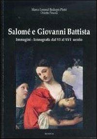 Salomé e Giovanni Battista. Immagini e iconografie dal VI al XVI secolo. Ediz. illustrata - Marco Lorandi,Orietta Pinessi - copertina