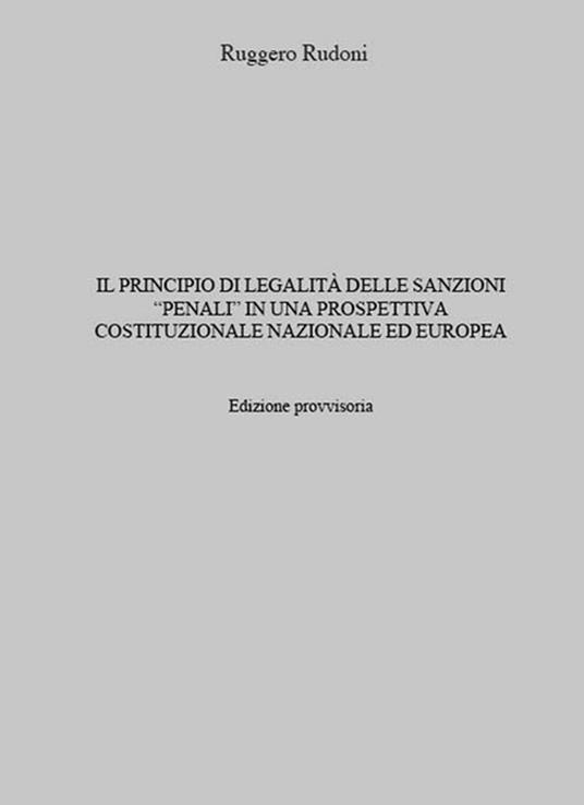 Il principio di legalità delle sanzioni «penali» in una prospettiva costituzionale nazionale ed europea - Ruggero Rudoni - copertina