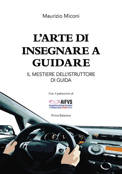 L'arte di insegnare a guidare. Il mestiere dell'istruttore di guida - Maurizio Miconi - copertina