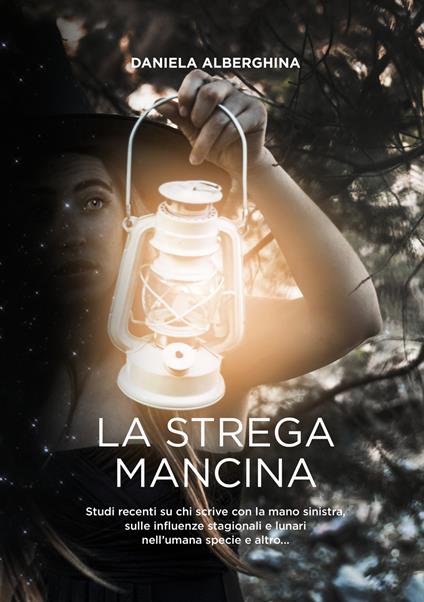 La strega mancina. Studi recenti su chi scrive con la mano sinistra, sulle influenze stagionali e lunari nell'umana specie e altro... - Daniela Alberghina - copertina