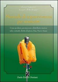 Manuale di sopravvivenza per musicisti. Come produrre, promuovere e distribuire musica. Web, contratti, diritto d'autore... - Sveva Antonini,Josep C. Rodriguez - copertina