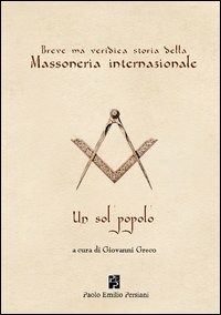 Breve ma veridica storia della massoneria internazionale. Un sol popolo -  G. Greco - Libro - Persiani - Studi massonici | IBS