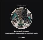 Trento alchemica. Luoghi, simboli, documenti della tradizione magica