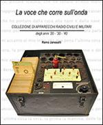 La voce che corre sull'onda. Collezione di apparecchi radio civili e militari