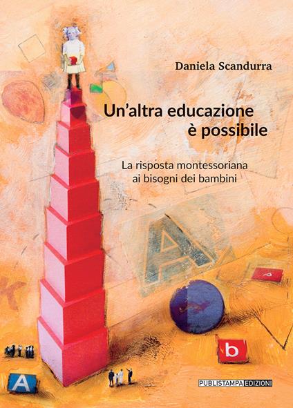 Un' altra educazione è possibile. La risposta montessoriana ai bisogni dei bambini - Daniela Scandurra - copertina