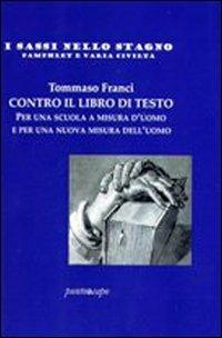 Contro il libro di testo. Per una scuola a misura d'uomo e per una nuova misura dell'uomo - Tommaso Franci - copertina