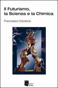 Il futurismo, la scienza e la chimica - Francesco Cardone - copertina