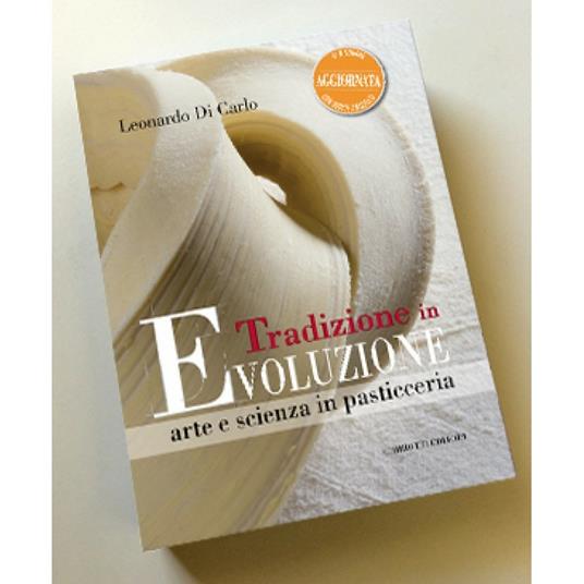 Tradizione in evoluzione. Arte e scienza in pasticceria - Leonardo Di Carlo  - Libro - Chiriotti - | IBS