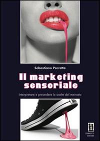 Il marketing sensoriale. Interpretare e prevedere le scelte del mercato - Sebastiano Porretta - copertina