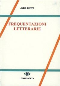 Frequentazioni letterarie. Vol. 1 - Aldo Cervo - copertina