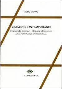 Caiatini contemporanei. Franco de Simone, Renata Montanati... due personalità, lo stesso stile... - Aldo Cervo - copertina