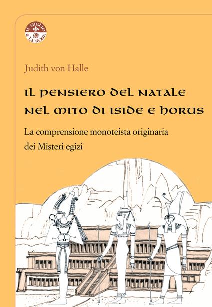 Il pensiero del Natale nel mito di Iside e Horus. La comprensione monoteista originaria dei Misteri egizi - Judith von Halle - copertina