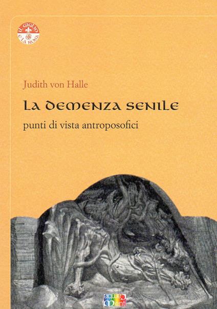 La demenza senile. Punti di vista antroposofici - Judith von Halle - copertina