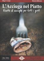 L'acciuga nel piatto. Ricette di acciughe per tutti i gusti