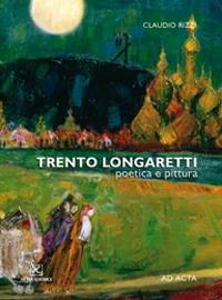 Trento Longaretti. Poetica e pittura. Catalogo della mostra. Ediz. multilingue - Claudio Rizzi - copertina