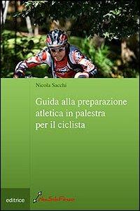 Guida alla preparazione atletica in palestra per il ciclista - Nicola Sacchi - copertina