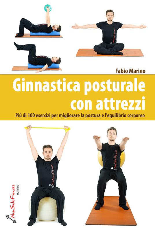 Ginnastica posturale con attrezzi. Più di 100 esercizi per migliorare la  postura e l'equilibrio corporeo - Fabio Marino - Libro - Nonsolofitness - |  IBS