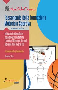 Tassonomia della formazione Motoria e Sportiva. Indicazioni sistematiche, metodologiche, didattiche e tecnico-tattiche per lo sport giovanile nelle diverse età