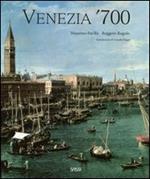 Venezia '700. Arte e società nell'ultimo secolo della Serenissima. Ediz. illustrata